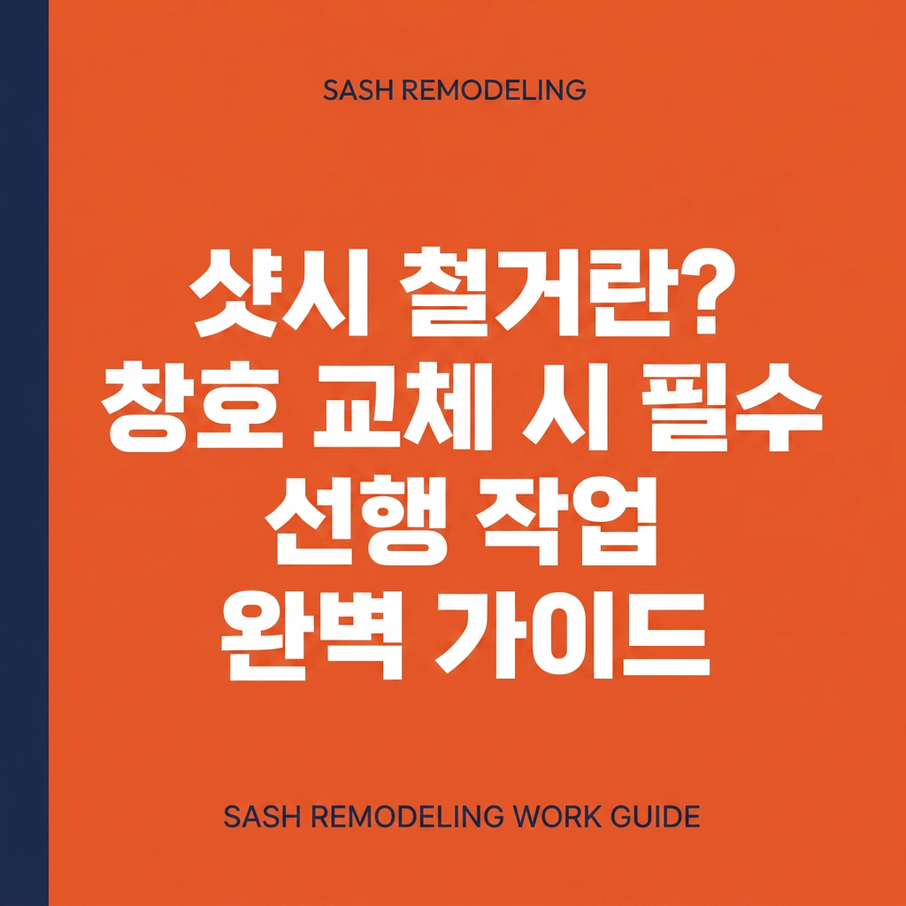 샷시 철거란? 창호 교체 시 필수 선행 작업 완벽 가이드 대표 사진