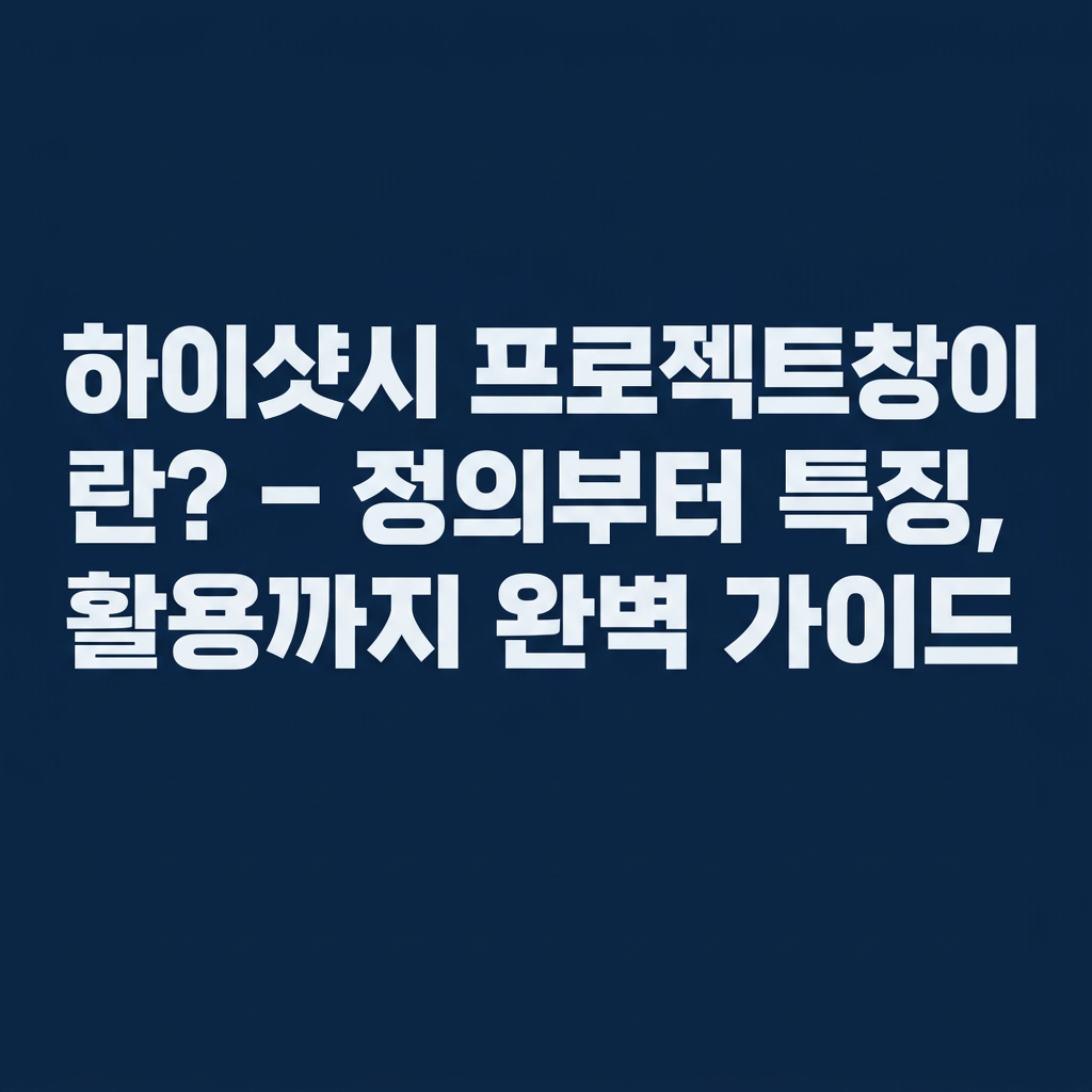 하이샷시 프로젝트창이란? – 정의부터 특징, 활용까지 완벽 가이드 대표 사진